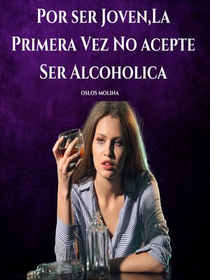 cover image of Por ser Joven,La Primera Vez No acepte Ser Alcoholica